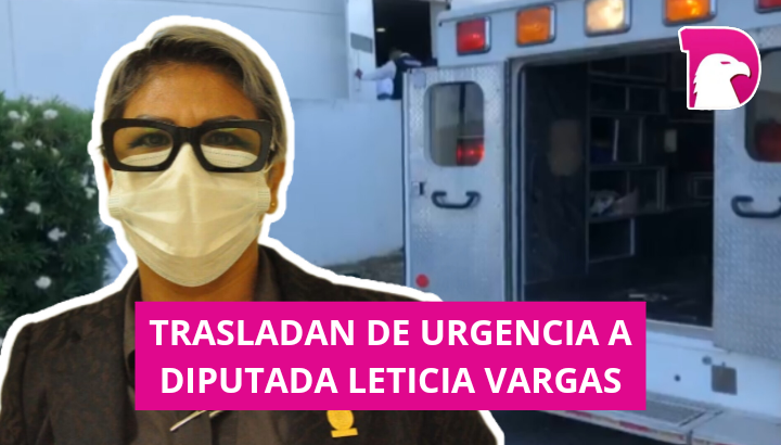  Trasladan de urgencia a diputada Leticia Vargas