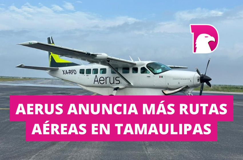  Aerus anuncia más rutas aéreas en Tamaulipas