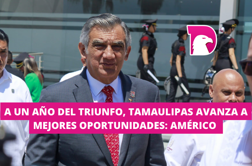  A un año del triunfo, Tamaulipas avanza a mejores oportunidades: Américo