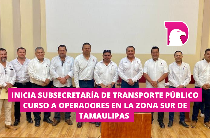  Inicia Subsecretaría de Transporte Público curso a operadores en la zona sur de Tamaulipas