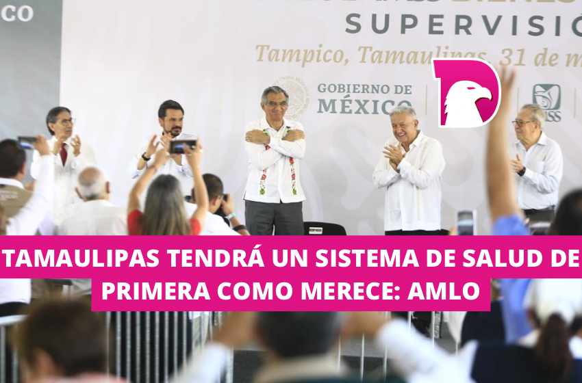  Tamaulipas tendrá un sistema de salud de primera, como lo merece: AMLO