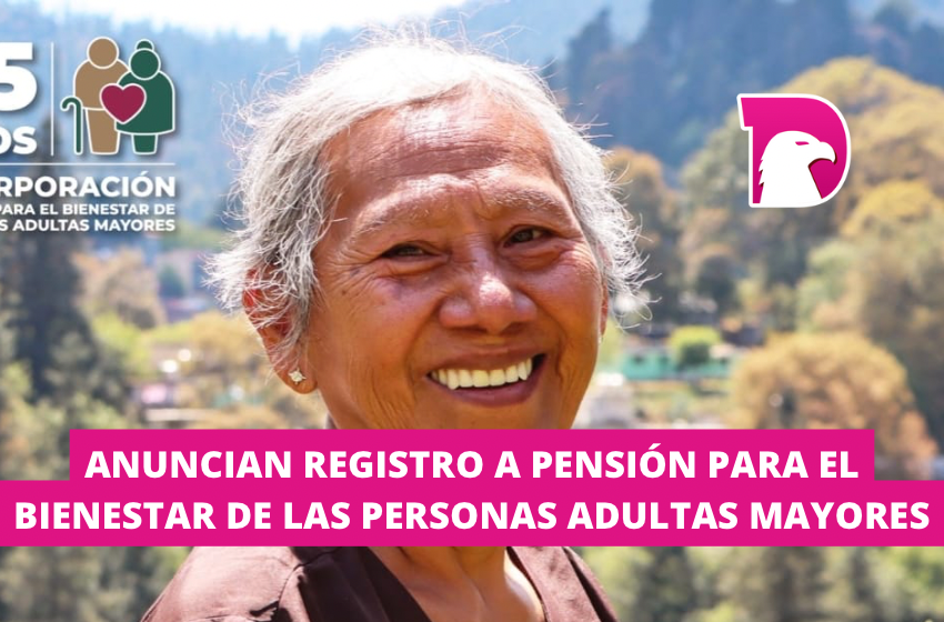  Anuncian registro a Pensión para el Bienestar de las Personas Adultas Mayores