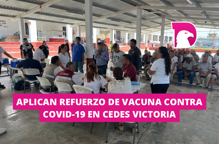  Aplican refuerzo de vacuna contra COVID-19 en CEDES Victoria