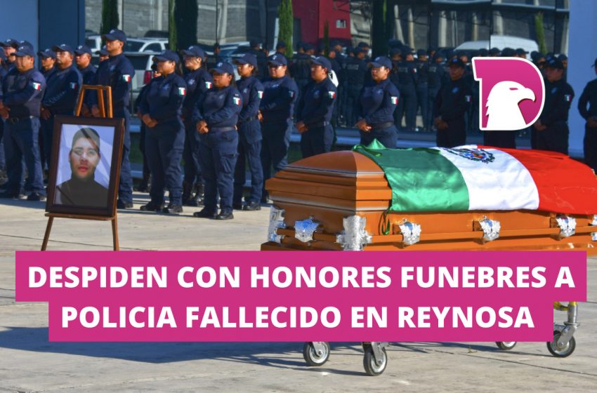 Despiden con honores fúnebres a policía fallecido en Reynosa