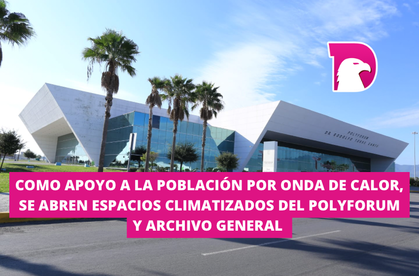  Como apoyo a la población por onda de calor, se abren espacios climatizados del Polyforum y Archivo General