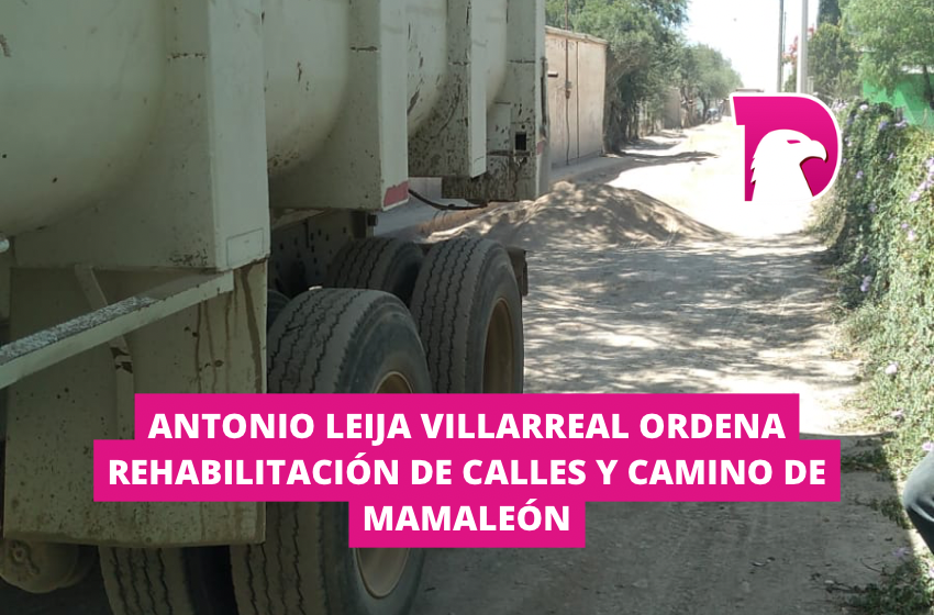  Antonio Leija Villarreal ordena rehabilitación de calles y camino de Mamaleón
