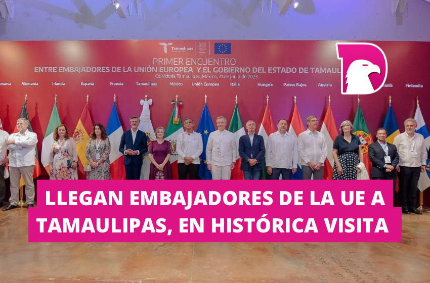  Llegan embajadores de la UE a Tamaulipas, en histórica visita