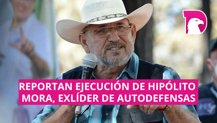  Reportan ejecución de Hipólito Mora, exlíder de autodefensas