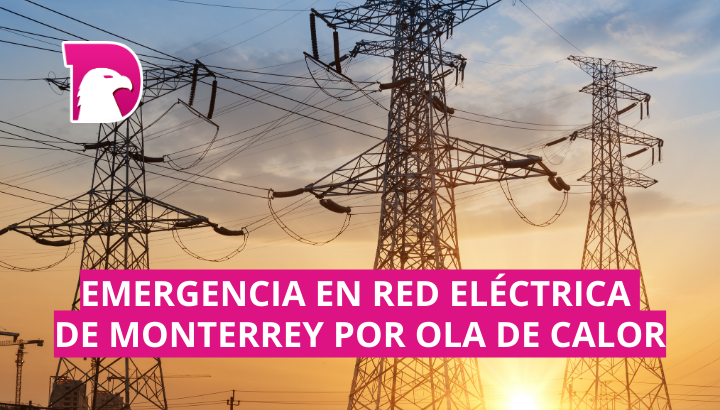  Declaran estado de emergencia en red eléctrica de Monterrey por ola de calor