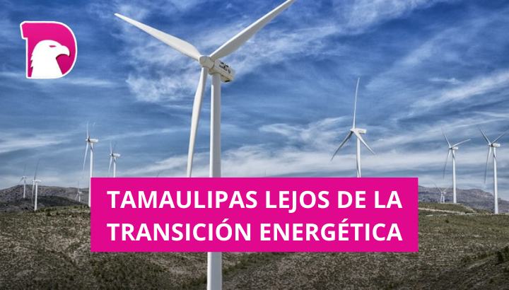  Tamaulipas, lejos de la transición energética