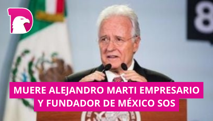  Muere Alejandro Martí, empresario y fundador de México SOS