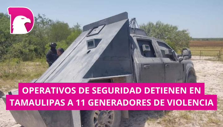  Operativos de seguridad detienen  en Tamaulipas a 11 generadores de violencia