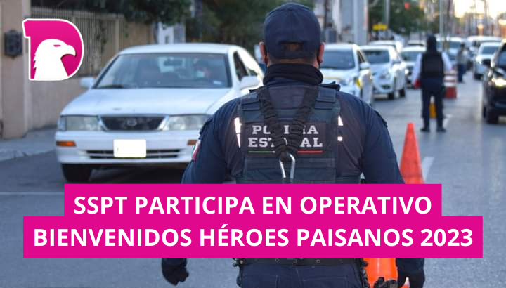  SSPT participa en Operativo Bienvenido Héroes Paisanos 2023