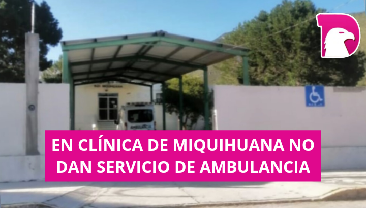  En la clínica de Miquihuana no dan servicio de ambulancia