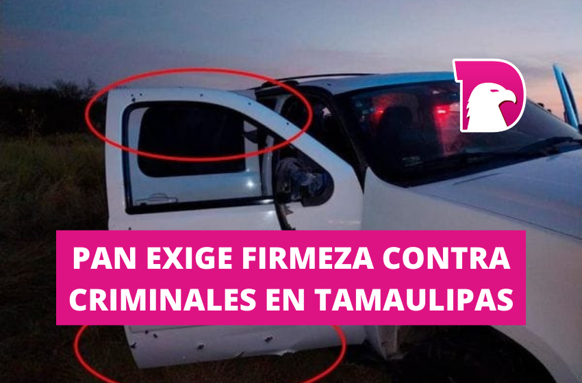  PAN exige firmeza contra criminales en Tamaulipas
