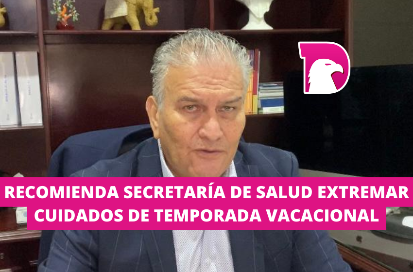  Recomienda Secretaría de Salud extremar cuidados en temporada vacacional