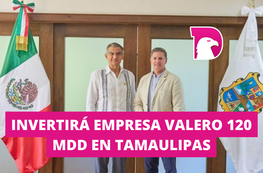  Invertirá empresa Valero 120 MDD en Tamaulipas