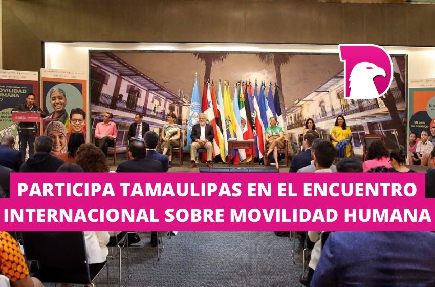  Participa Tamaulipas en el Encuentro Internacional sobre Movilidad Humana