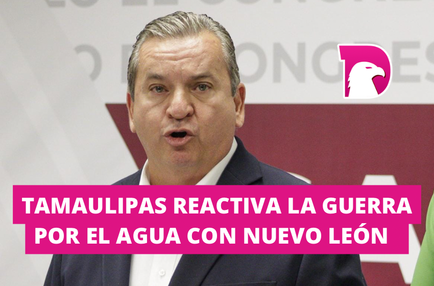  Tamaulipas reactiva la guerra por el agua con NL