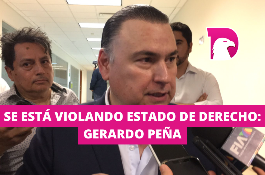  Se está violando estado de derecho: Gerardo Peña