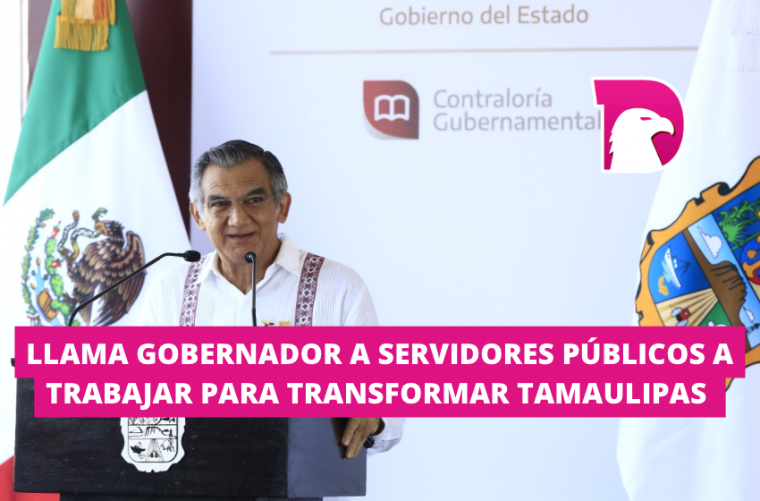  Llama gobernador a las y los servidores públicos a trabajar para transformar a Tamaulipas
