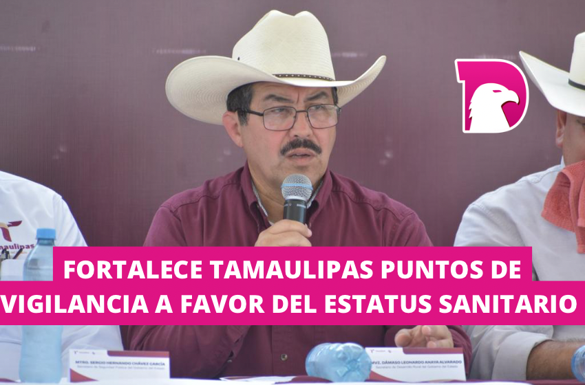 Fortalece Tamaulipas puntos de vigilancia a favor del estatus sanitario