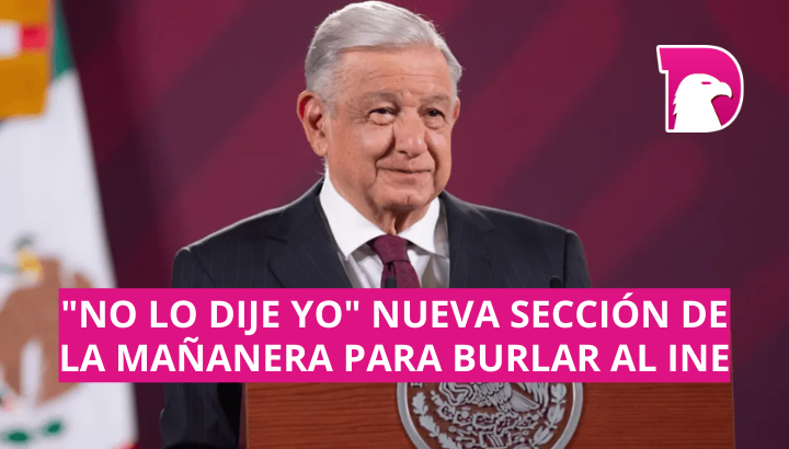  “No lo dije yo” la nueva sección en la mañanera para burlar al INE