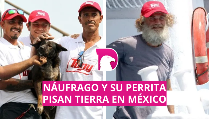  Náufrago y su perrita pisan tierra en México