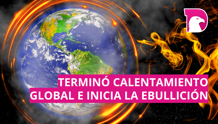  Terminó calentamiento global e inicia la ebullición