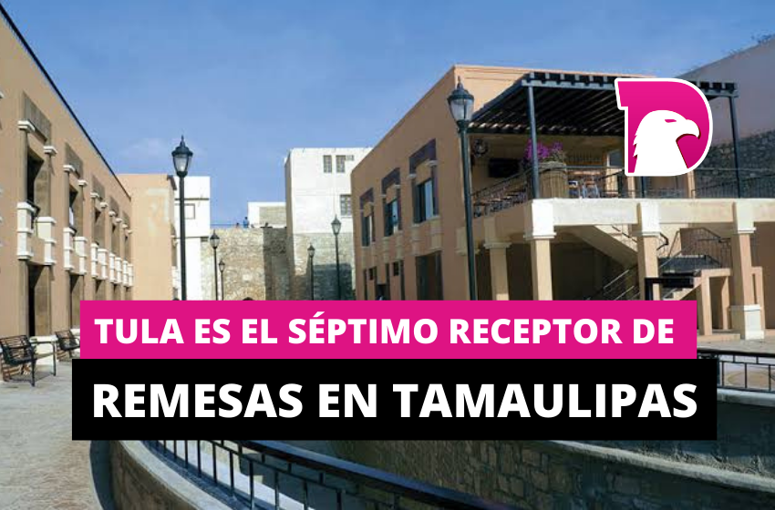  Tula es el séptimo receptor de remesas en Tamaulipas