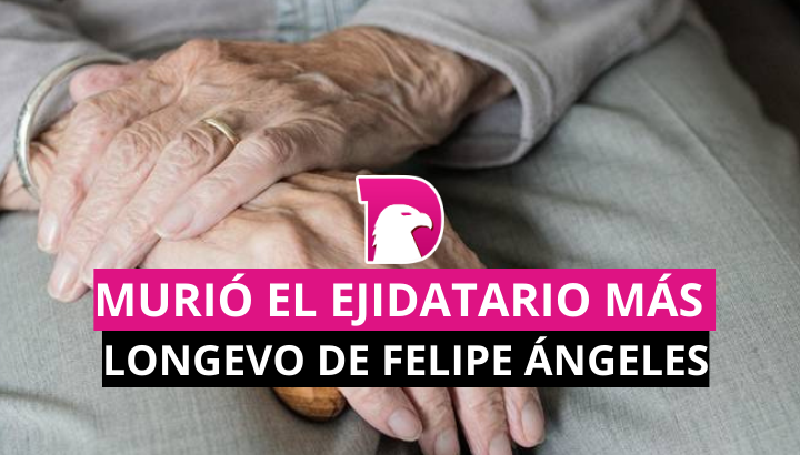  Murió el ejidatario más longevo de Felipe Ángeles