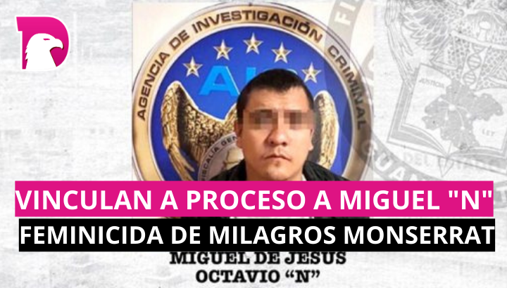  Vinculan a proceso a Miguel “N” feminicida de Milagros