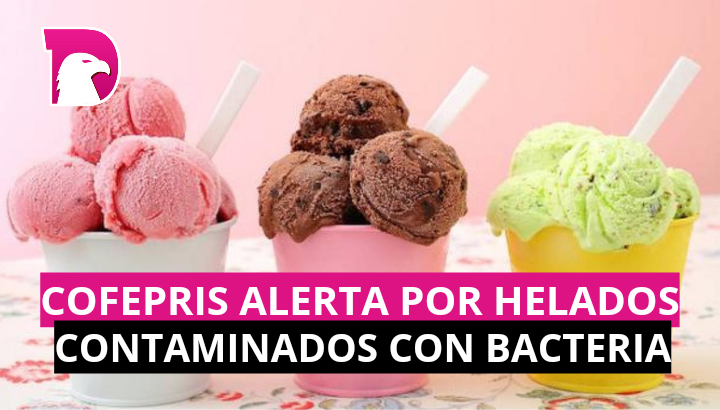  Cofepris alerta por helados contaminados con bacteria