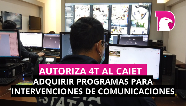  Autoriza 4T al CAIET adquirir programas para intervención de comunicaciones