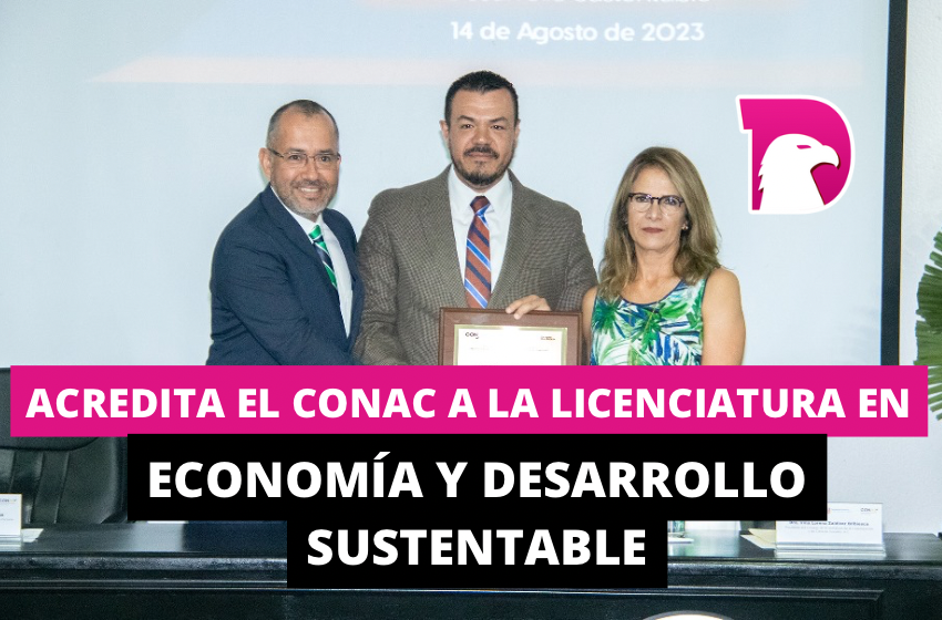  Acredita el CONAC a la Licenciatura en Economía y Desarrollo Sustentable