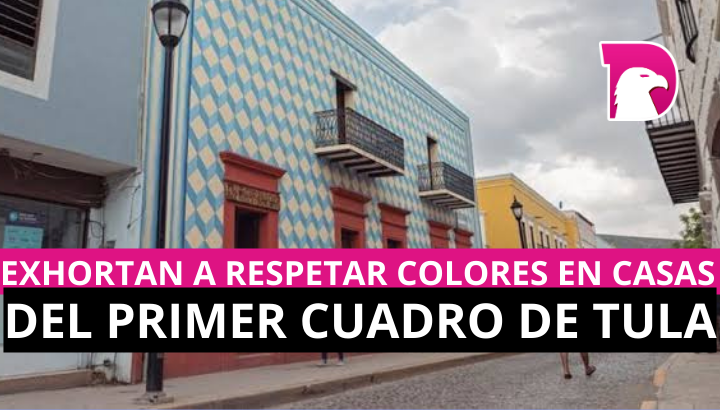  Exhortan a respetar colores en casas del primer cuadro de Tula