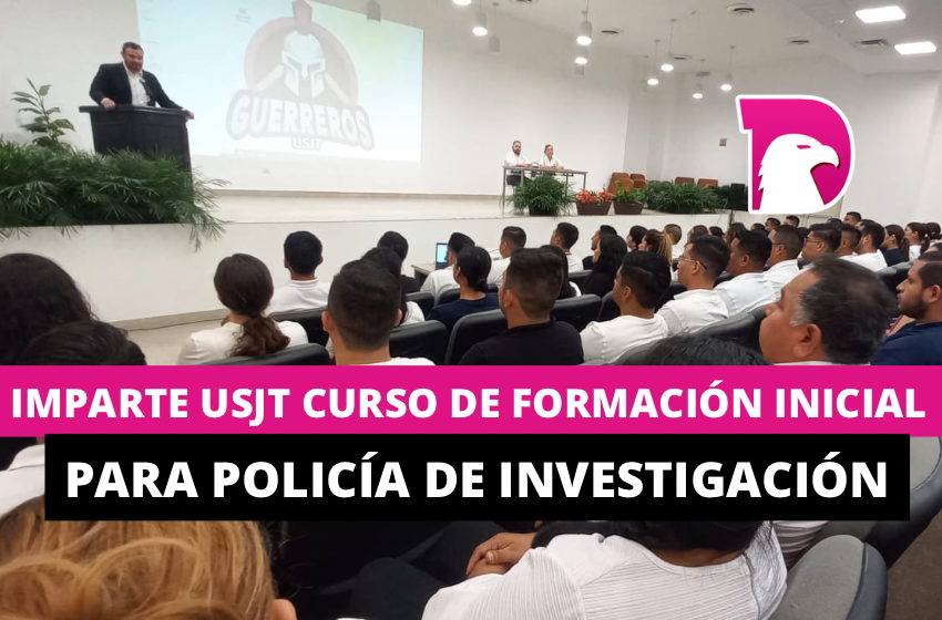  Imparte USJT Curso de Formación Inicial para Policía de Investigación