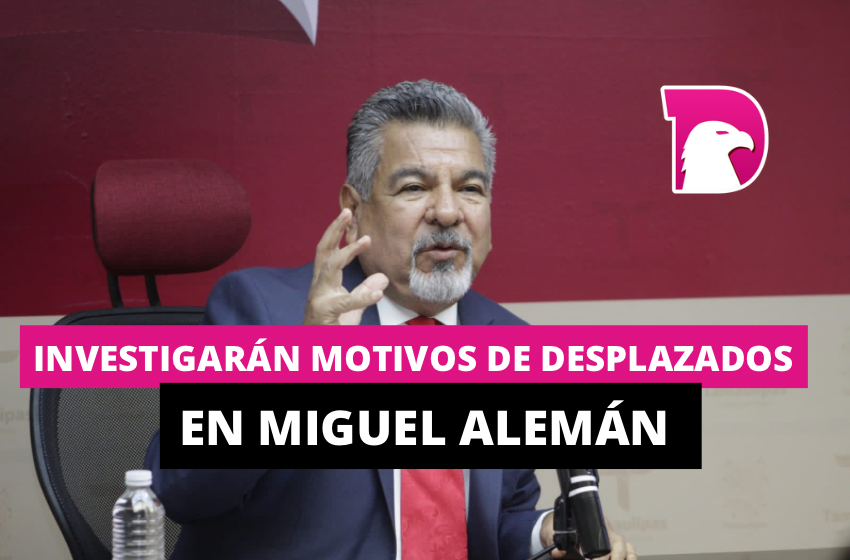  Con grupo especial, investigarán motivos de desplazados en Miguel Alemán