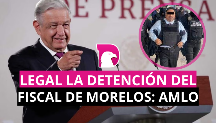  Legal la detención del fiscal de Morelos: AMLO