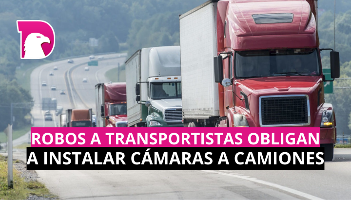  Robos a transportistas obligan a instalar cámaras a camiones