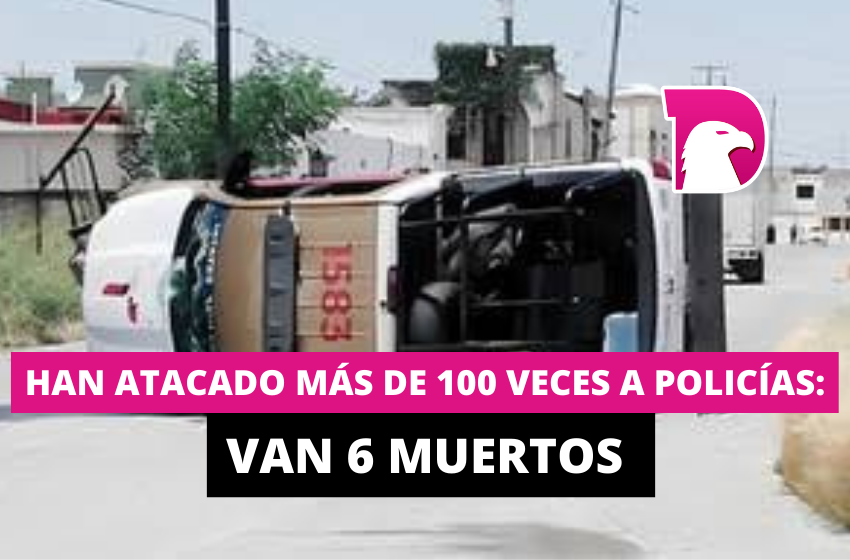  Han atacado más de 100 veces a policías: van 6 muertos