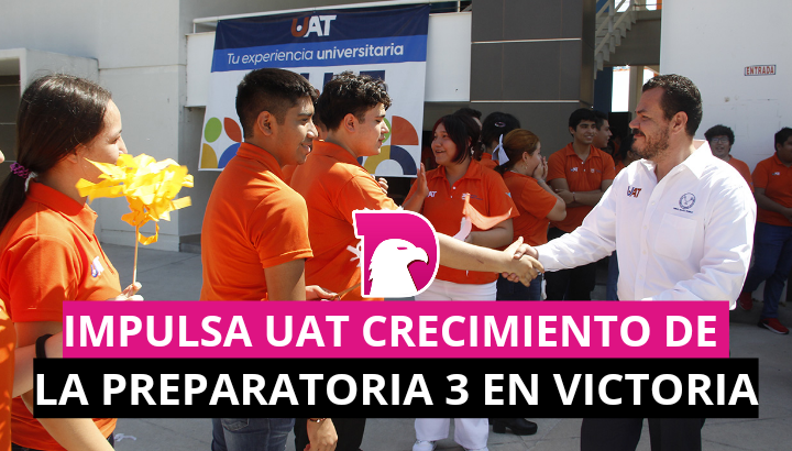  Impulsa UAT el crecimiento de la Preparatoria 3 en Victoria