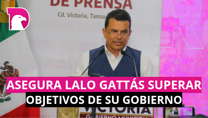  Asegura Lalo Gattás superar objetivos de su gobierno