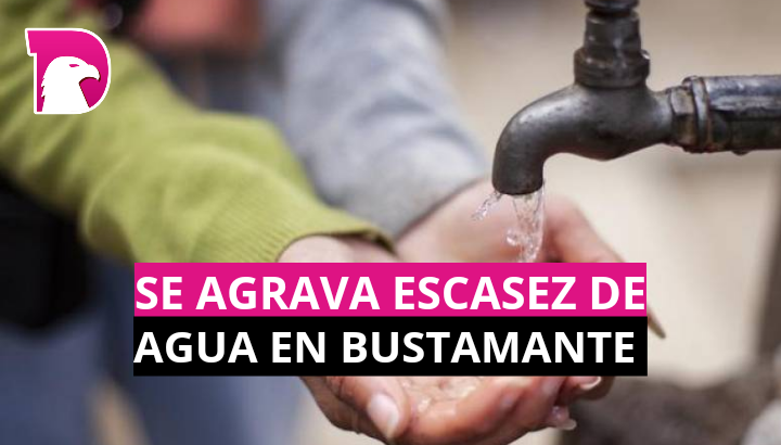  Se agrava escasez de agua en Bustamante