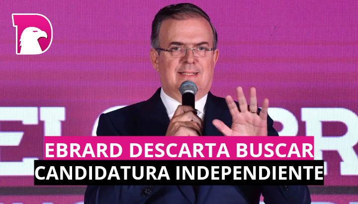  Ebrard descarta buscar candidatura independiente