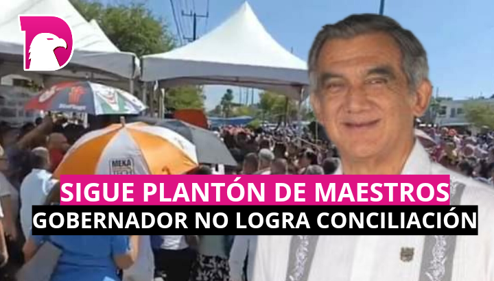  Sigue plantón de maestros, gobernador no logra conciliación