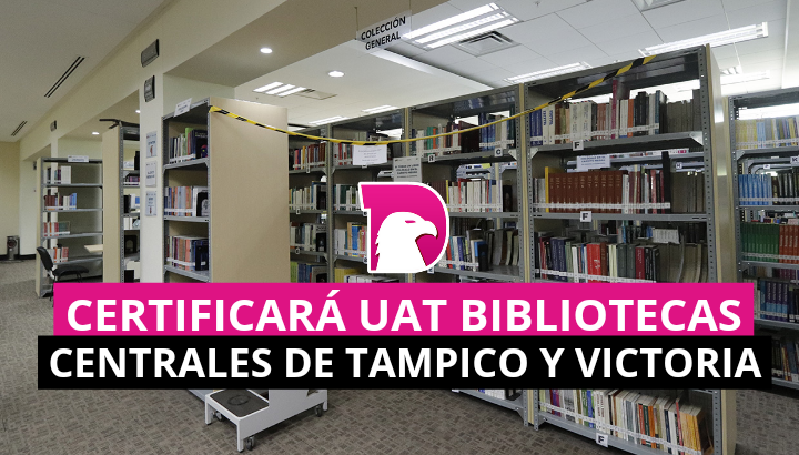  Certificará UAT Bibliotecas Centrales de Tampico y Victoria