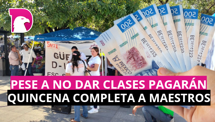  Pese a no dar clases, pagarán quincena completa a maestros