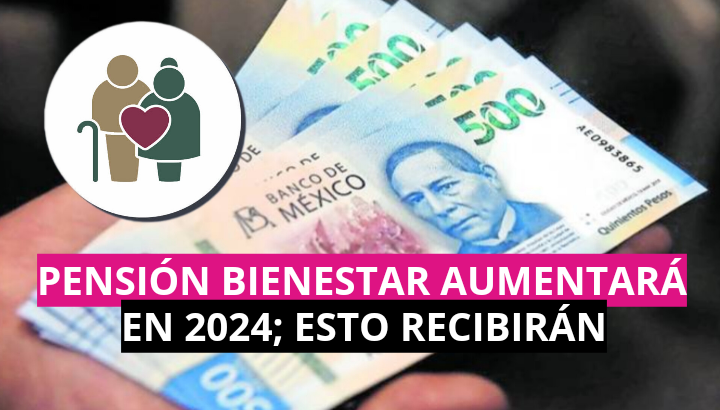  Pensión Bienestar aumentará en 2024, esto recibirán