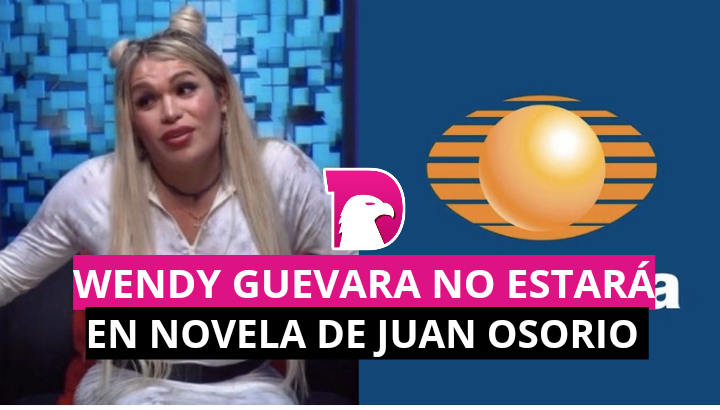  Wendy Guevara no estará en novela de Juan Osorio